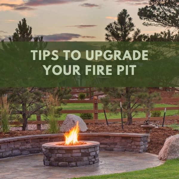 Tips To Upgrade Your Fire Pit