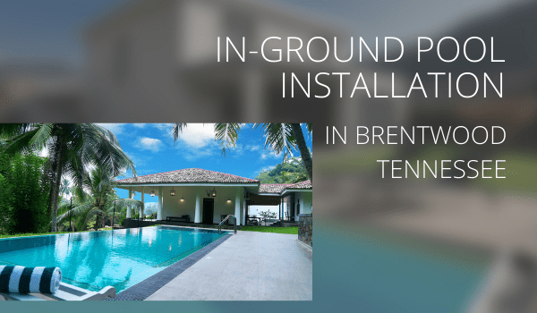 in-ground pool installations in Brentwood Tennessee