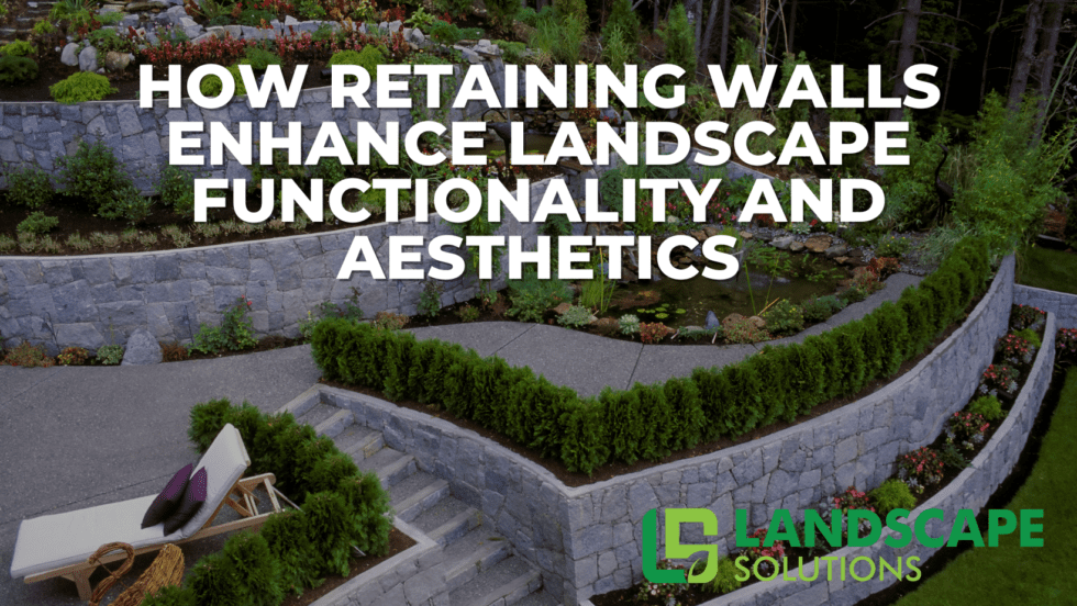 How Retaining Walls Improve Your Landscape - Landscape Solutions