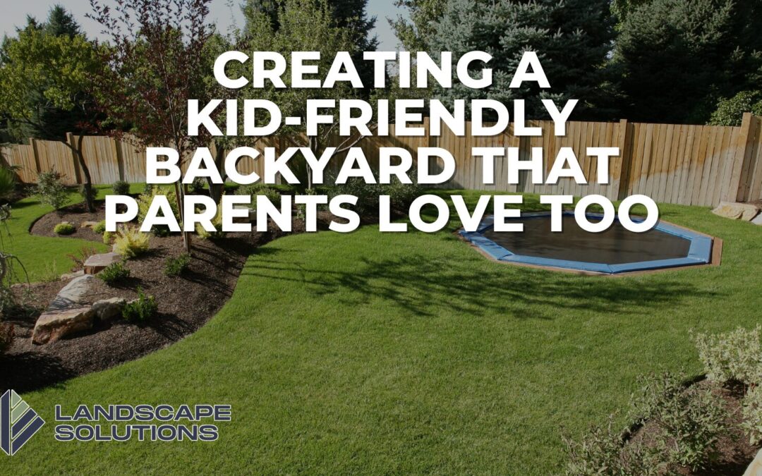 Creating a Kid-Friendly Backyard That Parents Love Too